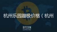杭州樂園蹦極價格（杭州蹦極的地方及價格）