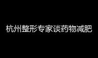 杭州整形專家談藥物減肥的幾種副作用！！