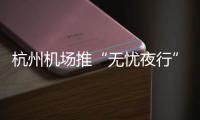 杭州機場推“無憂夜行”服務助游子返鄉