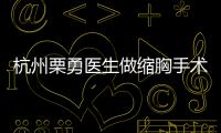 杭州栗勇醫(yī)生做縮胸手術(shù)中度是多長(zhǎng)乳房?長(zhǎng)度/難度/適合人群/評(píng)價(jià)口碑一覽