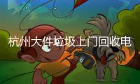 杭州大件垃圾上門回收電話已實現2小時到位的效率