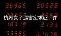 杭州女子遇害案求證：許某某處理遺體之前支開了小女兒