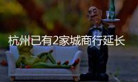 杭州已有2家城商行延長貸款年齡至75周歲