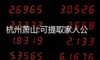 杭州蕭山:可提取家人公積金付首付款,推行二手房交易“帶押過戶”