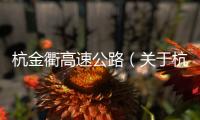 杭金衢高速公路（關于杭金衢高速公路的基本情況說明介紹）