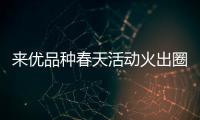 來優(yōu)品種春天活動火出圈，萬份花種播撒全城