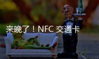 來晚了！NFC 交通卡又有兩款支持啦