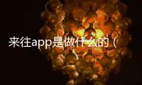 來往app是做什么的（來往app）