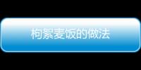 枸絮麥飯的做法