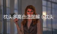 枕頭多高合適圖解（枕頭多高合適）