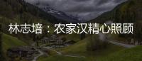 林志培：農(nóng)家漢精心照顧癱瘓母親40載，陪伴患病妻子20年_