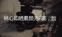林心如曬素顏無P圖，臉色蠟黃滿臉油光，43歲的她被嘲像大媽