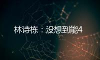林詩棟：沒想到能4