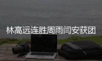 林高遠連勝周雨閆安獲團體世界杯資格 另3人待選