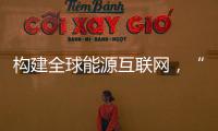 構(gòu)建全球能源互聯(lián)網(wǎng)，“中國方案”里也有車主邦的努力