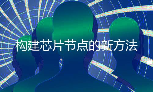 構建芯片節點的新方法