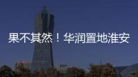 果不其然！華潤置地淮安再落一子，15.87億奪得經貿大廈地塊