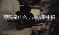 果酸是什么，從水果中提取的各種有機(jī)酸！
