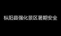 樅陽縣強化景區暑期安全 做好應急管理工作