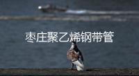 棗莊聚乙烯鋼帶管