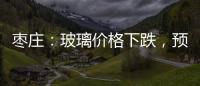 棗莊：玻璃價格下跌，預計短期內繼續偏弱運行