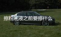 擦粉底液之前要擦什么 粉底液搓泥怎么辦