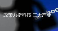 政策力挺科技 三大產業有大看點
