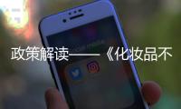 政策解讀——《化妝品不良反應監測管理辦法》之明確各類主體監測義務