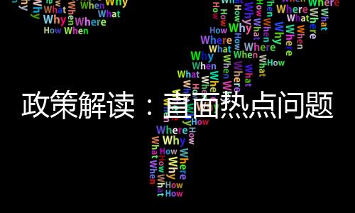 政策解讀：直面熱點(diǎn)問題 提升網(wǎng)絡(luò)數(shù)據(jù)安全保護(hù)能力