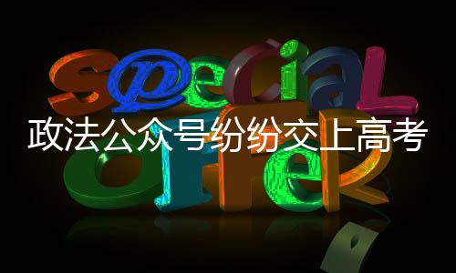 政法公眾號紛紛交上高考“答卷”