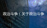 政治斗爭（關(guān)于政治斗爭的基本情況說明介紹）