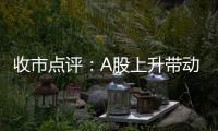 收市點評：A股上升帶動港股升幅擴大，期指結算日前夕港股進入反彈行情