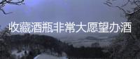 收藏酒瓶非常大愿望辦酒瓶展,行業(yè)資訊