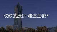 改款就漲價 難道寶駿730就不怕失去消費者