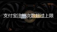支付寶注冊次數超過上限怎么辦（支付寶注冊）
