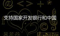 支持國家開發銀行和中國農業發展銀行按照有關政策和要求