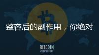 整容后的副作用，你絕對無法想象！