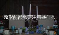 整形前都需要注意些什么？