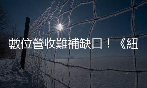 數位營收難補缺口！《紐時》再傳裁員｜天下雜誌