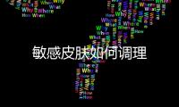 敏感皮膚如何調理