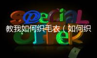 教我如何織毛衣（如何織毛衣）