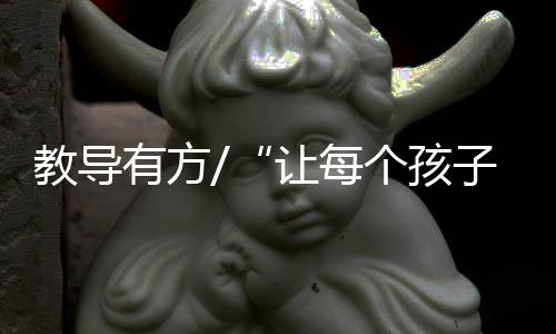 教導有方/“讓每個孩子成為更好的自己”