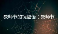 教師節的祝福語（教師節祝福語2020最新）