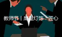 教師節(jié)丨鷹皇燈飾：匠心致傳承 綠色造光影!