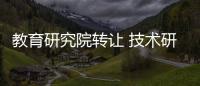 教育研究院轉讓 技術研究院轉讓 研究院轉讓的流程