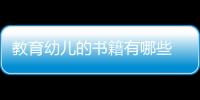 教育幼兒的書籍有哪些  教育孩子的經(jīng)典書籍