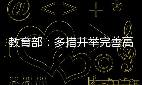 教育部:多措并舉完善高校人才培養(yǎng)體系—新聞—科學網(wǎng)