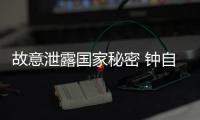 故意泄露國家秘密 鐘自然被提起公訴