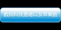 數(shù)碼科技是啥以及蘋果數(shù)碼科技是什么軟件的情況分析