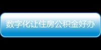 數字化讓住房公積金好辦易辦